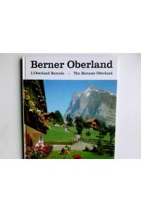 Berner Oberland : e. Bildbd. = L' Oberland Bernois = The Bernese Oberland.   - von Otto Siegner. [Mit e. Einf. von Franz Grassler]