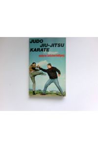 Judo Jiu-Jitsu Karate :  - moderne Selbstverteidigung.