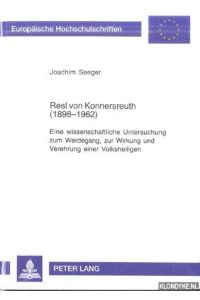 Resl von Konnersreuth (1898-1962). Eine wissenschaftliche Untersuchung zum Werdegang, zur Wirkung und Verehrung einer Volksheiligen
