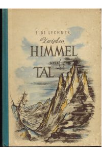Zwischen Himmel und Tal. Drei Jahrzehnte in den Bergen. Abenteuerliches und Besinnliches aus eigenem Erleben erzählt von Sigi Lechner.