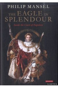 The Eagle in Splendour. Inside the Court of Napoleon