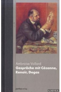 Ambroise Vollard. Gespräche mit Cézanne, Renoir, Degas