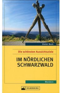 Die schönsten Aussichtsziele im nördlichen Schwarzwald. Ein Wanderführer für Leute mit Überblick. Mit Tipps und Informationen zu Natur und Kultur in der Region.