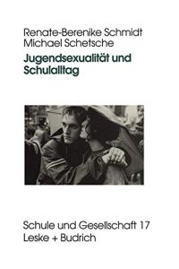 Jugendsexualität und Schulalltag.   - Renate-Berenike Schmidt/Michael Schetsche / Reihe Schule und Gesellschaft ; Bd. 17