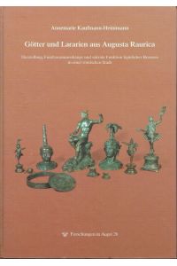 Götter und Lararien aus Augusta Raurica  - Herstelliung, Fundzusammenhänge und sakrale Funktion figürlicher Bronzen in einer römischen Stadt