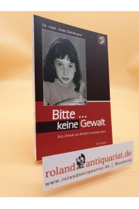 Bitte . . . keine Gewalt : Was Gewalt aus Kindern machen kann / Anke Diehlmann