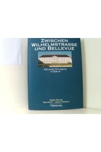 Zwischen Wilhelmstrasse und Bellevue: Geschichte der Diplomatie in Berlin von 1871 bis heute