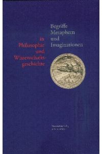 Begriffe, Metaphern und Imaginationen in Philosophie und Wissenschaftsgeschichte.   - (=Wolfenbütteler Forschungen ; Bd. 120).