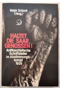 Haltet die Saar, Genossen. Antifaschistische Schriftsteller im Abstimmungskampf 1935.