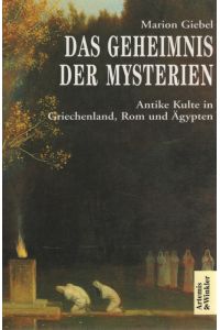 Das Geheimnis der Mysterien.   - Antike Kulte in Griechenland, Rom und Ägypten.