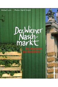 Der Wiener Naschmarkt : die Anatomie des Genießens.   - Michael Lynn. Photos: Ingrid Gregor