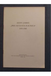 Zehn Jahre Pro Augusta Raurica 1935 - 1945.