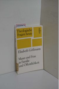 Mann und Frau in Familie und Öffentlichkeit / Elisabeth Gössmann / Theologische Fragen heute ; Bd. 2