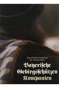 Bayerische Gebirgsschützen-Kompanien.   - Hans-Günther Kaufmann ; Gerhard Maier