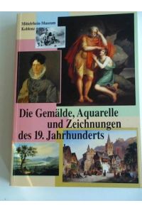 Die Gemälde, Aquarelle und Zeichnungen des 19. Jahrhunderts (Bestandskataloge des Mittelrhein-Museums Koblenz)