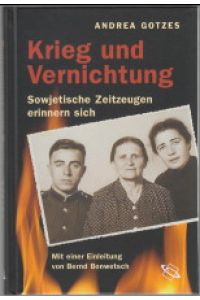 Krieg und Vernichtung : 1941 - 1945 : sowjetische Zeitzeugen erinnern sich.   - Andrea Gotzes. Mit einer Einleitung von Bernd Bonwetsch.