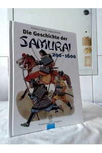 Die Geschichte der Samurai : 200 - 1600.   - Anthony J. Bryant ; Angus McBride. [Dt. Übers.: Anja Arendt] / Brandenburgisches Verlagshaus.