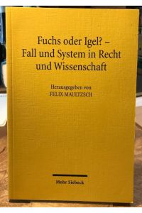 Fuchs oder Igel? - Fall und System in Recht und Wissenschaft.   - Symposium zum 70. Geburtstag von Günter Hager.