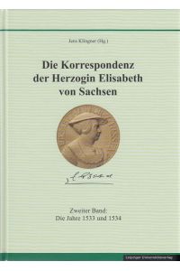 Die Korrespondenz der Herzogin Elisabeth von Sachsen und ergänzende Quellen.   - Zweiter Band: Die Jahre 1533 und 1534.