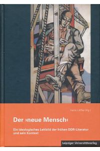 Der neue Mensch. Ein ideologisches Leitbild der frühen DDR-Literatur und sein Kontext.