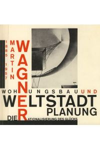 Martin Wagner 1885 - 1957. Wohnungsbau und Weltstadtplanung. Die Rationalisierung des Glücks. Ausstellung der Akademie der Künste 10. November 1985 - 5. Januar 1986.