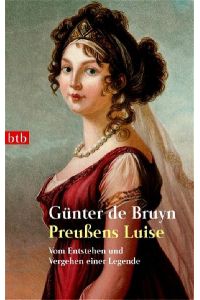 Preußens Luise: Vom Entstehen und Vergehen einer Legende