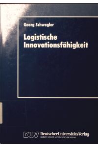 Logistische Innovationsfähigkeit.   - Konzept und organisatorische Grundlagen einer entwicklungsorientierten Logistik-Technologie.