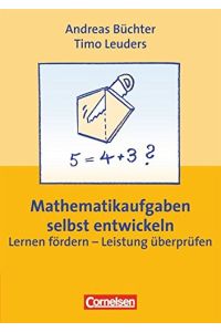 Mathematikaufgaben selbst entwickeln.   - Lernen fördern - Leistung überprüfen. Mit einem Vorwort von Andreas Büchter und Timo Leuders. Mit einem Literaturverzeichnis und einem Stichwortverzeichnis.