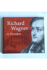 Richard Wagner in Dresden: Mythos und Geschichte