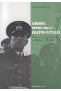 Legende, Opportunist, Selbstdarsteller : Felix Graf Luckner  - und seine Zeit in Halle (Saale) 1919-1945.