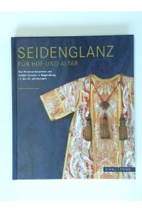 Seidenglanz für Hof und Altar: Der Paramentenschatz von Niedermünster in Regensburg 17. bis 20. Jahrhundert