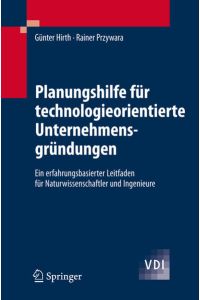 Planungshilfe für technologieorientierte Unternehmensgründungen : ein erfahrungsbasierter Leitfaden für Naturwissenschaftler und Ingenieure.