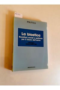 La bioetica - Questioni morali e politiche per il futuro dell'uomo  - Convegno Roma, marzo 1990