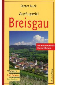 Ausflugsziel Breisgau: Wandern, Rad fahren, Entdecken. Mit Kaiserstuhl und Markgräflerland