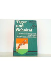 Tiger und Schakal. Deutsche Indienpolitik 1941 - 1943. Ein Dokumentarbericht.