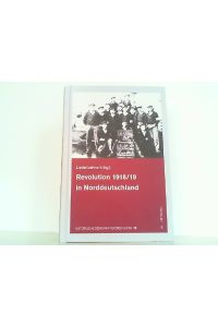 Revolution 1918/19 in Norddeutschland. (Historische Demokratieforschung 13 / Schriften der Hugo-Preuß-Stiftung und der Paul-Löbe-Stiftung).