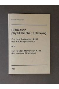Prämissen physikalischer Erfahrung : zur Helmholtzschen Kritik des Raum-Apriorismus und zur Newton-Marxschen Kritik des antiken Atomismus.