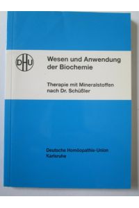 Wesen und Anwendung der Biochemie.   - Therapie mit Mineralstoffen nach Dr. Schüßler