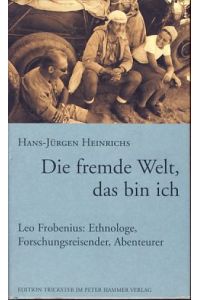 Die fremde Welt, das bin ich. Leo Frobenius: Ethnologe, Forschungsreisender, Abenteurer.   - Edition Trickster im Peter-Hammer-Verlag.