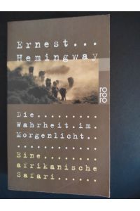 Die Wahrheit im Morgenlicht : eine afrikanische Safari.   - Ernest Hemingway. Hrsg. und mit einem Vorw. von Patrick Hemingway. Dt. von Werner Schmitz / Rororo ; 23012
