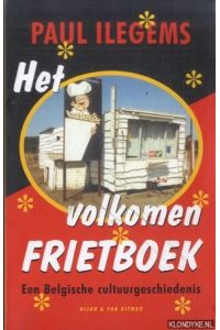 Het volkomen Frietboek. Een Belgische Cultuurgeschiedenis