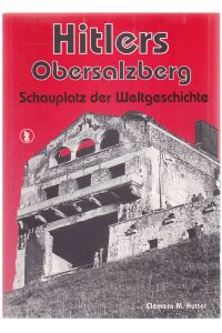 Hitlers Obersalzberg. Schauplatz der Weltgeschichte.