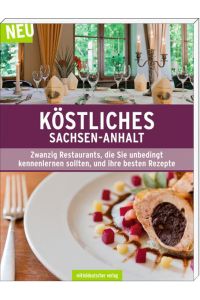 Köstliches Sachsen-Anhalt: Zwanzig Restaurants, die Sie unbedingt kennenlernen sollten, und ihre besten Rezepte