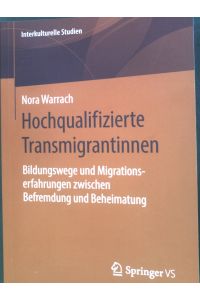 Hochqualifizierte Transmigrantinnen : Bildungswege und Migrationserfahrungen zwischen Befremdung und Beheimatung.   - Interkulturelle Studien