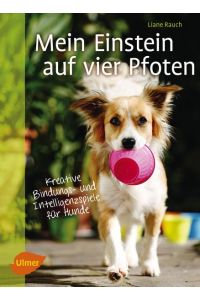 Mein Einstein auf vier Pfoten: Kreative Bindungs- und Intelligenzspiele für Hunde