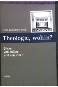 Theologie, wohin? : Blicke von außen und von innen.   - Würzburger Theologie ; Bd. 6