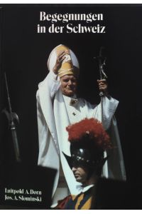 Begegnungen in der Schweiz : der Papst im Land der Eidgenossen, 12. bis 17. Juni 1984.