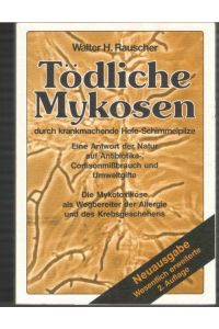 Tödliche Mykosen durch krankmachende Hefe-Schimmelpilze / Walter H. Rauscher