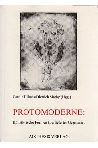 Protomoderne : künstlerische Formen überlieferter Gegenwart  - / Carola Hilmes/Dietrich Mathy (Hgg.)