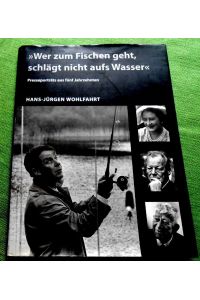 Wer zum Fischen geht, schlägt nicht aufs Wasser.   - Presseportäts aus fünf Jahrzehnten. Mit einem Essay von Jürgen Grambow.